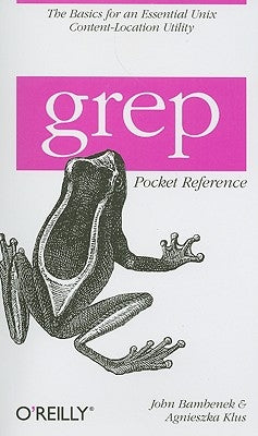 Grep Pocket Reference: A Quick Pocket Reference for a Utility Every Unix User Needs by Bambenek, John