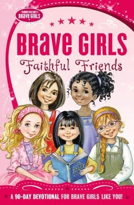 Brave Girls: Faithful Friends: A 90-Day Devotional by Zondervan