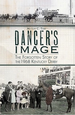 Dancer's Image: The Forgotten Story of the 1968 Kentucky Derby by Toby, Milton C.