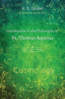 Introduction to the Philosophy of St. Thomas Aquinas, Volume II: Cosmology by Gardeil, H. D.