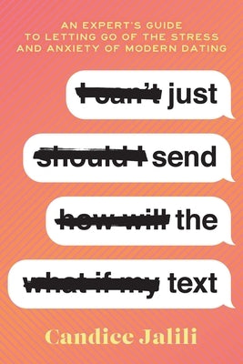 Just Send the Text: An Expert's Guide to Letting Go of the Stress and Anxiety of Modern Dating by Jalili, Candice