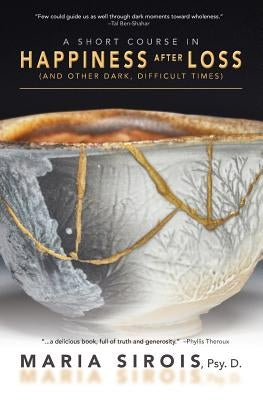 A Short Course in Happiness After Loss: (and Other Dark, Difficult Times) by Sirois, Maria