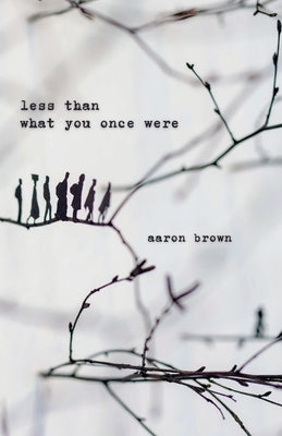 Less Than What You Once Were by Brown, Aaron
