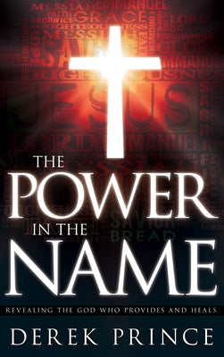 The Power in the Name: Revealing the God Who Provides and Heals by Prince, Derek