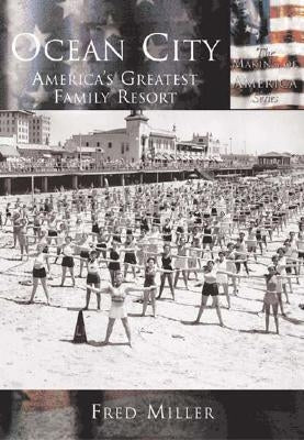 Ocean City:: America's Greatest Family Resort by Miller, Fred
