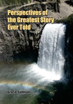 Perspectives of the Greatest Story Ever Told by Sullivan, Grace