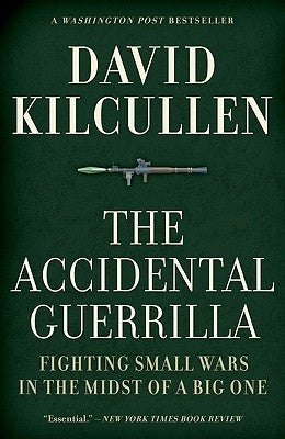 The Accidental Guerrilla: Fighting Small Wars in the Midst of a Big One by Kilcullen, David