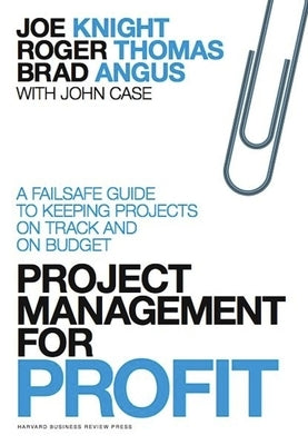 Project Management for Profit: A Failsafe Guide to Keeping Projects on Track and on Budget by Knight, Joe