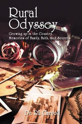 Rural Odyssey: Growing Up in the Country. Memories of Family, Faith, and Secrets by Carroll, R. Leonard