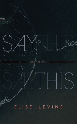 Say This: Two Novellas by Levine, Elise