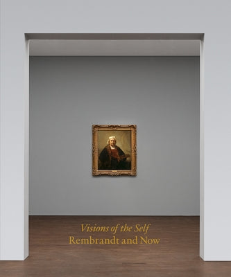 Visions of the Self: Rembrandt and Now by Freedberg, David