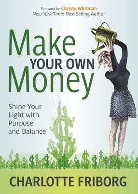 Make Your Own Money: Shine Your Light with Purpose and Balance by Friborg, Charlotte