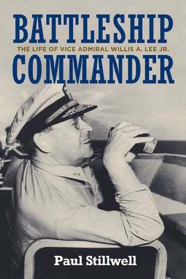 Battleship Commander: The Life of Vice Admiral Willis A. Lee Jr. by Stillwell, Paul