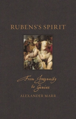 Rubens's Spirit: From Ingenuity to Genius by Marr, Alexander