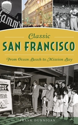 Classic San Francisco: From Ocean Beach to Mission Bay by Dunnigan, Frank