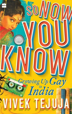 So Now You Know: A Memoir of Growing Up Gay in India by Tejuja, Vivek