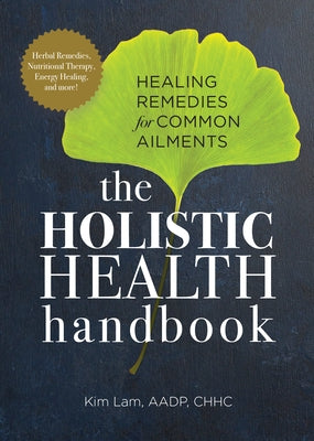 The Holistic Health Handbook: Healing Remedies for Common Ailments by Lam, Kim, Aadp Chhc
