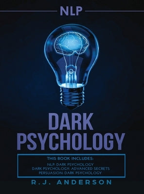 nlp: Dark Psychology Series 3 Manuscripts - Secret Techniques To Influence Anyone Using Dark NLP, Covert Persuasion and Adv by Anderson, R. J.