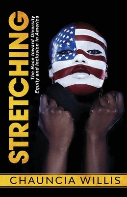Stretching: The Race toward Diversity, Equity, and Inclusion in America by Willis, Chauncia