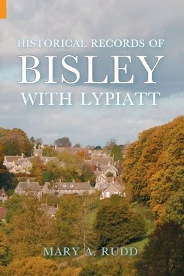 Historical Records of Bisley with Lypiatt Gloucestershire by Rudd, Mary Amelia