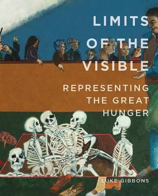 Limits of the Visible: Representing the Great Hunger by Gibbons, Luke