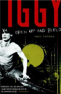Iggy Pop: Open Up and Bleed by Trynka, Paul