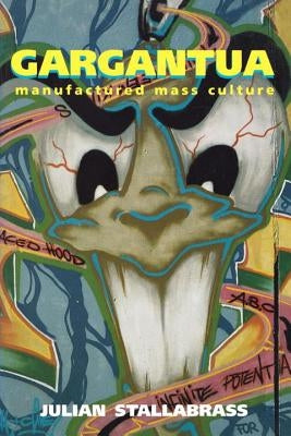 Gargantua: Manufactured Mass Culture by Stallabrass, Julian