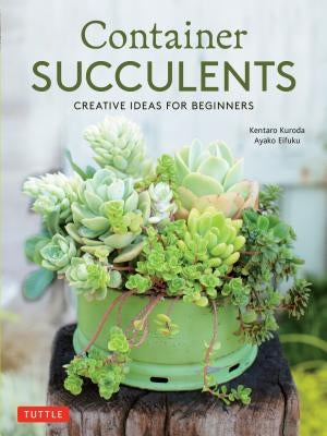 Container Succulents: Creative Ideas for Beginners by Kuroda, Kentaro