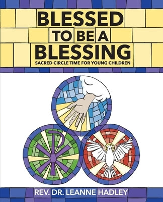 Blessed to Be a Blessing: Sacred Circle Time for Young Children by Hadley, Leanne