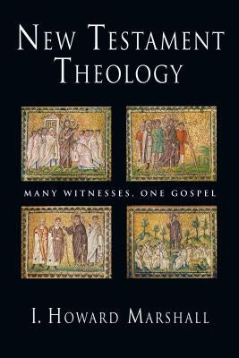 New Testament Theology: Many Witnesses, One Gospel by Marshall, I. Howard