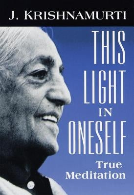 This Light in Oneself: True Meditation by Krishnamurti, J.