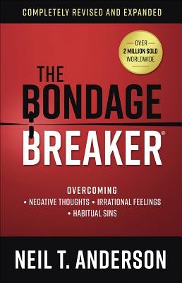 The Bondage Breaker(r): Overcoming *negative Thoughts *irrational Feelings *habitual Sins by Anderson, Neil T.