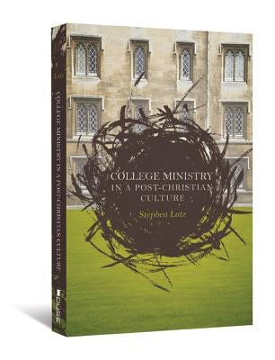 College Ministry in a Post-Christian Culture by Lutz, Stephen