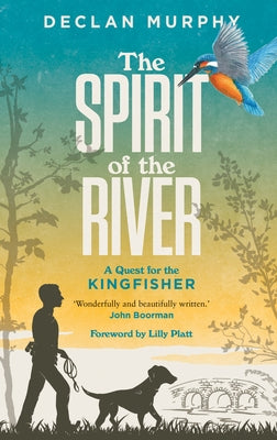 The Spirit of the River: A Quest for the Kingfisher by Murphy, Declan