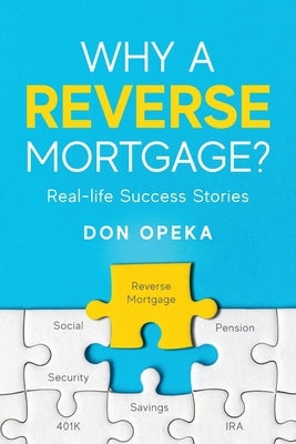 Why a Reverse Mortgage?: Real-life Success Stories by Opeka, Don