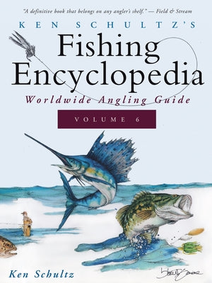 Ken Schultz's Fishing Encyclopedia Volume 6: Worldwide Angling Guide by Schultz, Ken