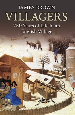 Villagers: 750 Years of Life in an English Village by Brown, James