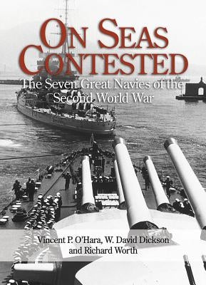 On Seas Contested: The Seven Great Navies of the Second World War by O'Hara, Vincent P.