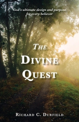 The Divine Quest: God's ultimate design and purpose for every believer by Durfield, Richard C.