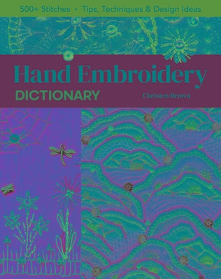 Hand Embroidery Dictionary: 500+ Stitches; Tips, Techniques & Design Ideas by Brown, Christen