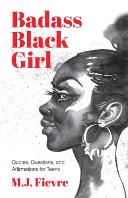 Badass Black Girl: Questions, Quotes, and Affirmations for Teens (Teen and YA Cultural Heritage, for Readers of 100 African Americans) by Fievre, M. J.