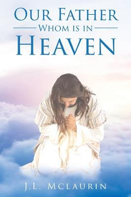 Our Father Whom Is in Heaven by McLaurin, J. L.