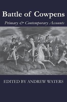 Battle of Cowpens: Primary & Contemporary Accounts by Waters, Andrew