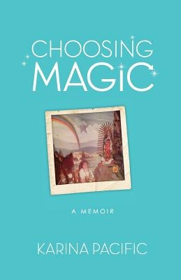 Choosing Magic: A Memoir - Karina Pacific by Pacific, Karina