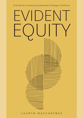 Evident Equity: A Guide for Creating Systemwide Change in Schools by Mascareñaz, Lauryn