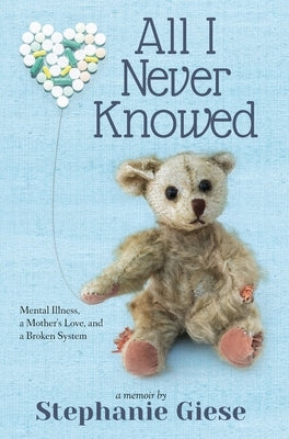 All I Never Knowed: Mental Illness, a Mother's Love, and a Broken System by Giese, Stephanie