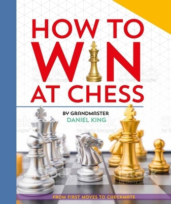 How to Win at Chess: From First Moves to Checkmate by King, Daniel