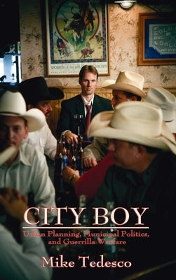 City Boy: Urban Planning, Municipal Politics, and Guerrilla Warfare by Tedesco, Mike
