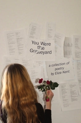 You Were the Graveyard: a collection of poetry by Eliza Kent by Kent, Eliza