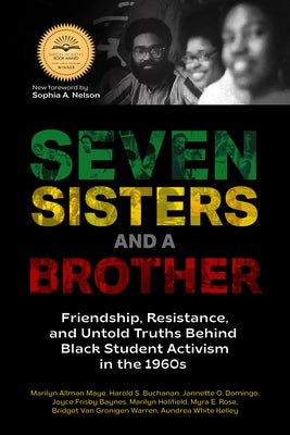 Seven Sisters and a Brother: Friendship, Resistance, and Untold Truths Behind Black Student Activism in the 1960s (A Pivotal Event in the History o by Allman Maye, Marilyn